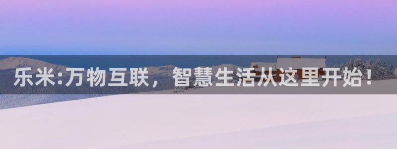 乐米:万物互联，智慧生活从这里开始！
